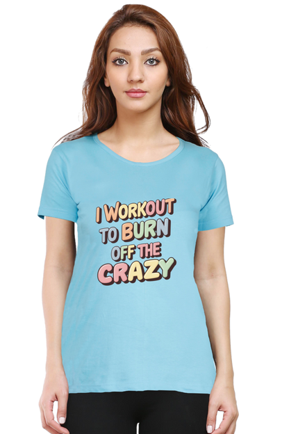 I workout to burn off the crazy T-Shirt for Women | Unfiltered - Unfiltered